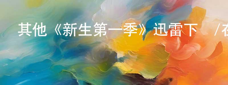 陳宜輝的動漫綜藝大全,其他《新生第一季》迅雷下載/在線觀看/百度云-都市/情感-美劇天堂
